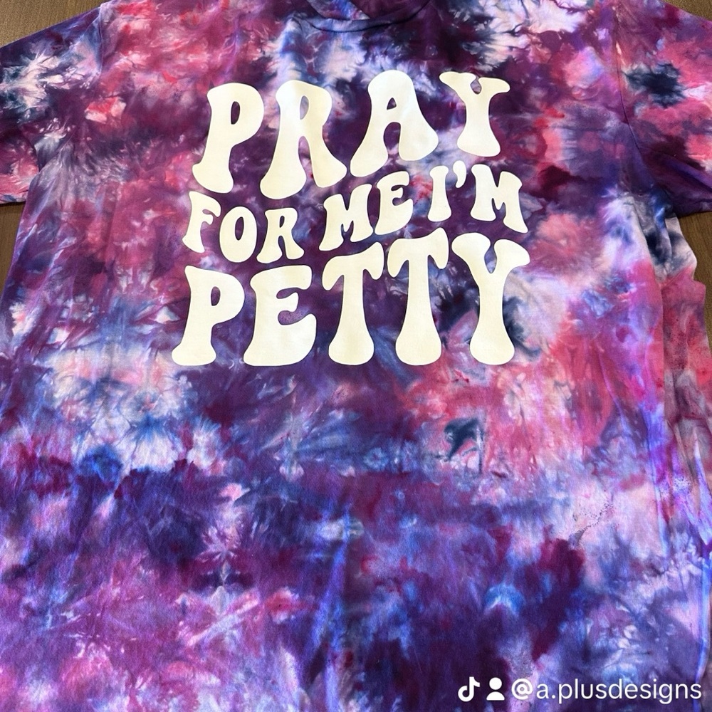 Pray for me I’m petty tie dye